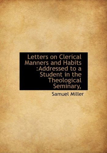 Cover for Samuel Miller · Letters on Clerical Manners and Habits: Addressed to a Student in the Theological Seminary (Paperback Book) (2009)