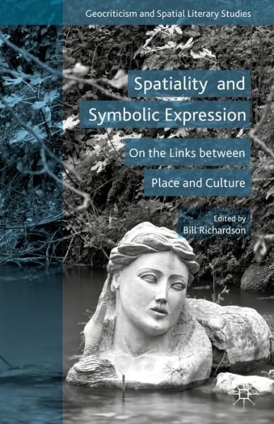 Cover for Bill Richardson · Spatiality and Symbolic Expression: On the Links between Place and Culture - Geocriticism and Spatial Literary Studies (Hardcover Book) [1st ed. 2015 edition] (2015)