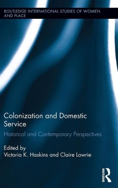 Cover for Haskins, Victoria, Dr · Colonization and Domestic Service: Historical and Contemporary Perspectives - Routledge International Studies of Women and Place (Gebundenes Buch) (2014)