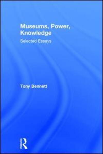 Cover for Tony Bennett · Museums, Power, Knowledge: Selected Essays (Inbunden Bok) (2017)