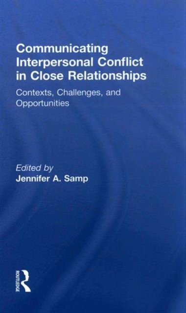 Communicating Interpersonal Conflict in Close Relationships: Contexts, Challenges, and Opportunities -  - Books - Taylor & Francis Ltd - 9781138774896 - August 9, 2016