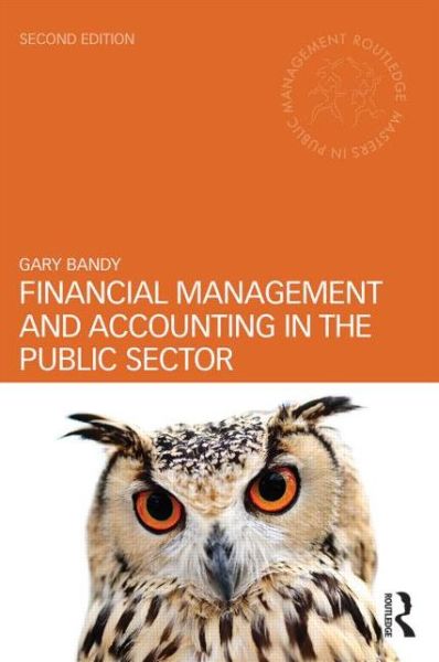 Cover for Bandy, Gary (Freelance consultant in public financial management, UK) · Financial Management and Accounting in the Public Sector: Second Edition - Routledge Masters in Public Management (Paperback Book) (2014)