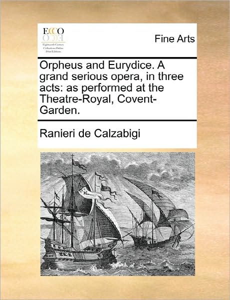 Cover for Ranieri De Calzabigi · Orpheus and Eurydice. a Grand Serious Opera, in Three Acts: As Performed at the Theatre-royal, Covent-garden. (Paperback Book) (2010)