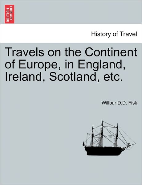 Cover for Willbur D D Fisk · Travels on the Continent of Europe, in England, Ireland, Scotland, Etc. (Paperback Book) (2011)