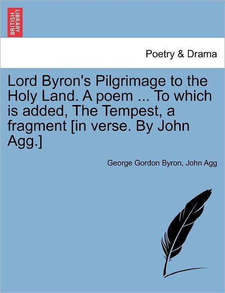 Cover for Byron, George Gordon, Lord · Lord Byron's Pilgrimage to the Holy Land. a Poem ... to Which is Added, the Tempest, a Fragment [in Verse. by John Agg.] (Paperback Book) (2011)