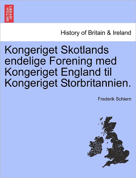 Cover for Frederik Schiern · Kongeriget Skotlands Endelige Forening med Kongeriget England til Kongeriget Storbritannien. (Paperback Bog) (2011)