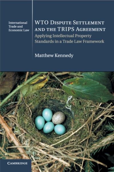Cover for Matthew Kennedy · WTO Dispute Settlement and the TRIPS Agreement: Applying Intellectual Property Standards in a Trade Law Framework - Cambridge International Trade and Economic Law (Paperback Book) (2018)