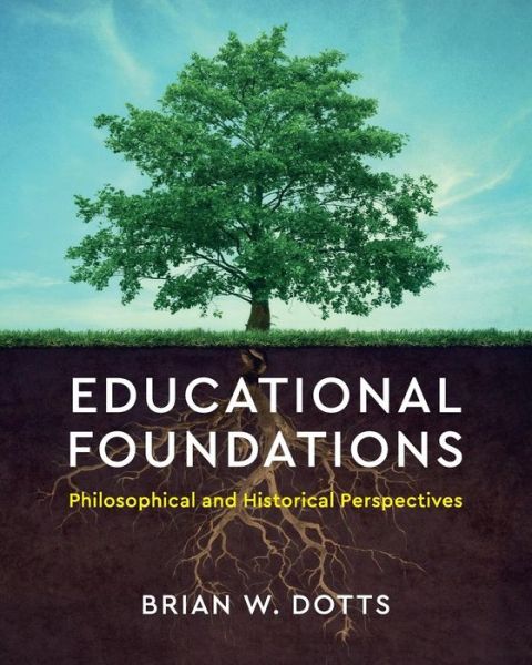 Cover for Dotts, Brian W. (University of Georgia) · Educational Foundations: Philosophical and Historical Perspectives (Paperback Book) (2018)