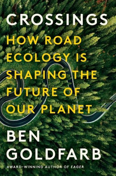 Cover for Ben Goldfarb · Crossings: How Road Ecology Is Shaping the Future of Our Planet (Inbunden Bok) (2023)