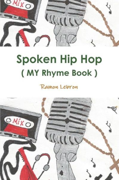 Spoken Hip Hop ( My Rhyme Book ) By: Big Rezo - Ramon Lebron - Books - Lulu.com - 9781329211896 - June 5, 2015