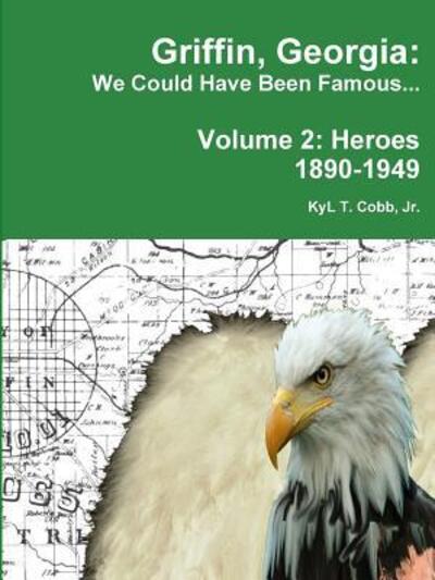 Cover for Kyl Cobb · Griffin, Georgia: We Could Have Been Famous... Volume 2: Heroes, 1890-1949 (Paperback Book) (2015)