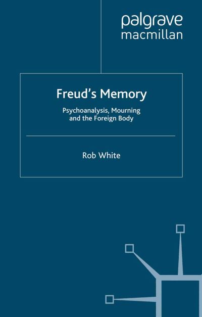 Freud's Memory: Psychoanalysis, Mourning and the Foreign Body - Language, Discourse, Society - R. White - Libros - Palgrave Macmillan - 9781349280896 - 2008