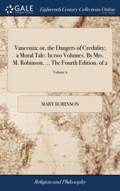 Cover for Mary Robinson · Vancenza; Or, the Dangers of Credulity; A Moral Tale. in Two Volumes. by Mrs. M. Robinson, ... the Fourth Edition. of 2; Volume 2 (Inbunden Bok) (2018)