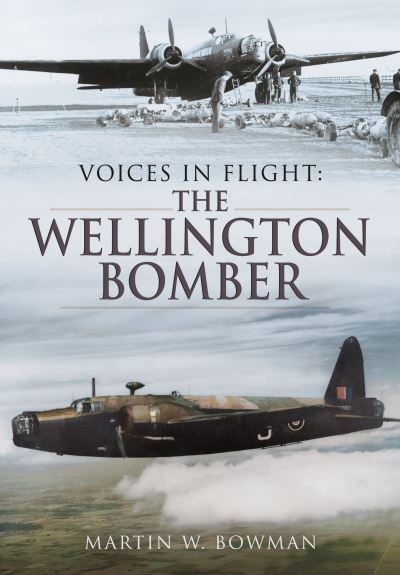 Voices in Flight: The Wellington Bomber - Martin W Bowman - Kirjat - Pen & Sword Books Ltd - 9781399074896 - tiistai 28. kesäkuuta 2022