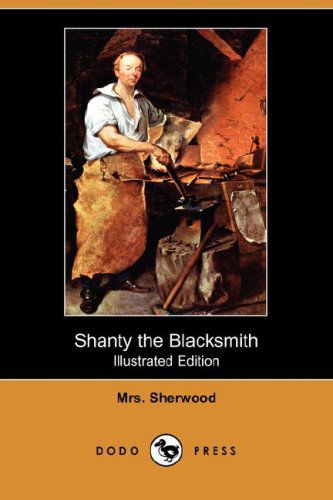 Cover for Mrs Sherwood · Shanty the Blacksmith (Illustrated Edition) (Dodo Press) (Paperback Book) [Illustrated edition] (2008)