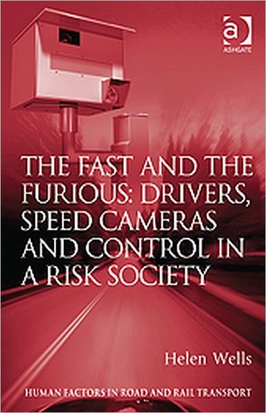 Cover for Helen Wells · The Fast and The Furious: Drivers, Speed Cameras and Control in a Risk Society - Human Factors in Road and Rail Transport (Inbunden Bok) [New edition] (2011)