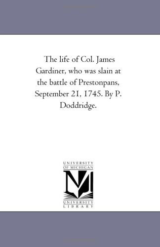 Cover for Michigan Historical Reprint Series · The Life of Col. James Gardiner, Who Was Slain at the Battle of Prestonpans, September 21, 1745. by P. Doddridge. (Paperback Book) (2006)