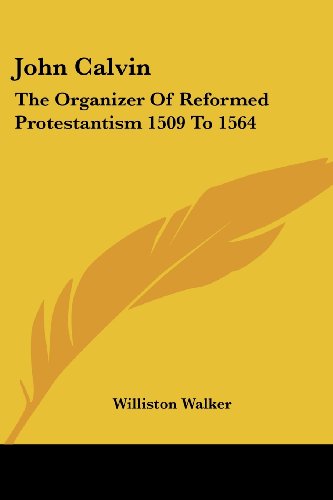 Cover for Williston Walker · John Calvin: the Organizer of Reformed Protestantism 1509 to 1564 (Paperback Book) (2006)