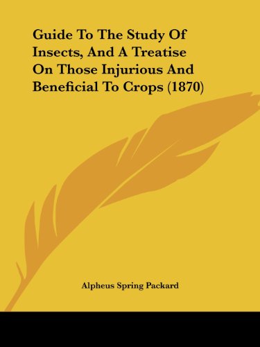 Guide to the Study of Insects, and a Treatise on Those Injurious and Beneficial to Crops (1870) - Alpheus Spring Packard - Books - Kessinger Publishing, LLC - 9781436863896 - June 29, 2008