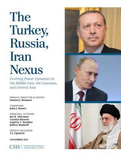 The Turkey, Russia, Iran Nexus: Evolving Power Dynamics in the Middle East, the Caucasus, and Central Asia - CSIS Reports - Samuel Brannen - Książki - Centre for Strategic & International Stu - 9781442224896 - 25 listopada 2013