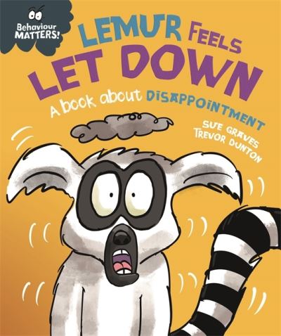 Behaviour Matters: Lemur Feels Let Down - A book about disappointment - Behaviour Matters - Sue Graves - Książki - Hachette Children's Group - 9781445179896 - 13 stycznia 2022