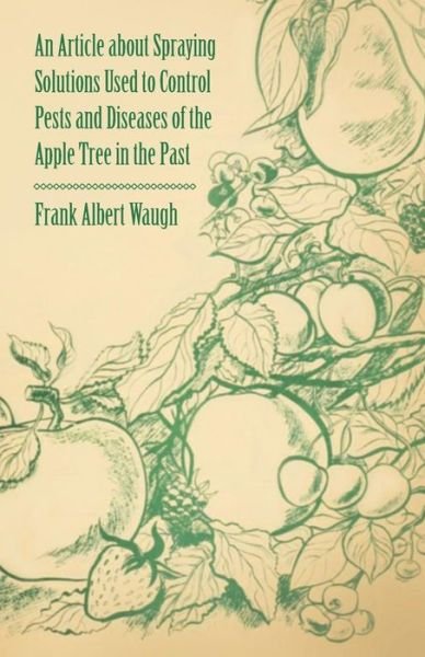 Cover for F a Waugh · An Article About Spraying Solutions Used to Control Pests and Diseases of the Apple Tree in the Past (Paperback Book) (2011)