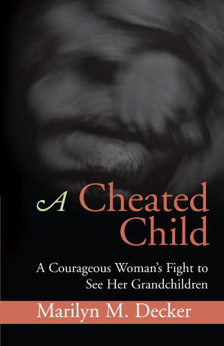 Cover for Marilyn M Decker · A Cheated Child: a Courageous Woman's Fight to See Her Grandchildren (Paperback Book) (2010)