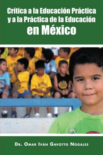 Cover for Dr. Omar Iván Gavotto Nogales · Crítica a La Educación Práctica Y a La Práctica De La Educación en México (Paperback Book) [Spanish edition] (2012)