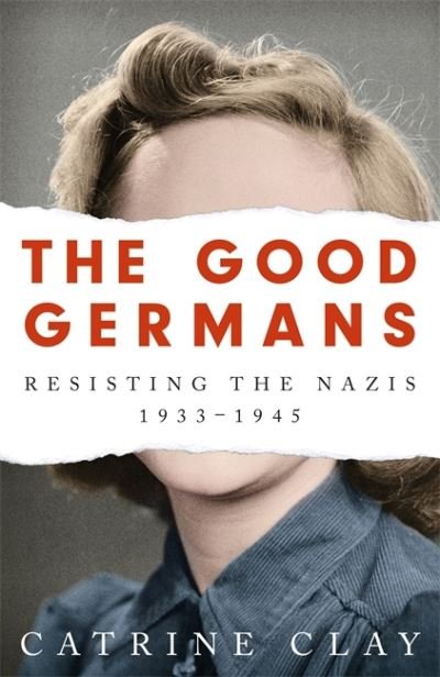 Cover for Catrine Clay · The Good Germans: Resisting the Nazis, 1933-1945 (Paperback Bog) (2021)