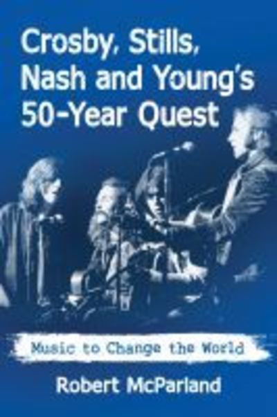 Cover for Robert McParland · Crosby, Stills, Nash and Young's 50-Year Quest: Music to Change the World (Paperback Book) (2019)