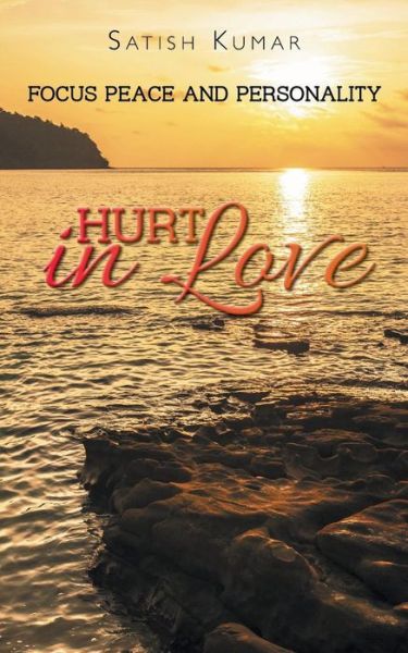 Hurt in Love: Focus Peace and Personality - Satish Kumar - Books - Partridge India - 9781482837896 - October 6, 2014