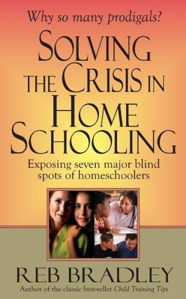 Cover for Reb Bradley · Solving the Crisis in Homeschooling: Exposing Seven Major Blind Spots of Homeschoolers (Paperback Book) (2006)