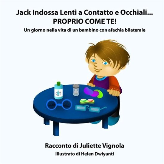 Juliette S Vignola · Jack Indossa Lenti a Contatto E Occhiali... Proprio Come Te!: Un Giorno Nella Vita Di Un Bambino Con Afachia Bilaterale (Paperback Bog) (2013)