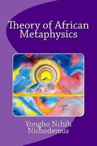 Cover for Dr Yongho Nchih Nichodemus · Theory of African Metaphysics (Paperback Book) (2013)