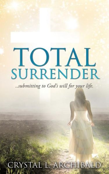 Total Surrender - Crystal L Archibald - Books - Xulon Press - 9781498425896 - January 30, 2015