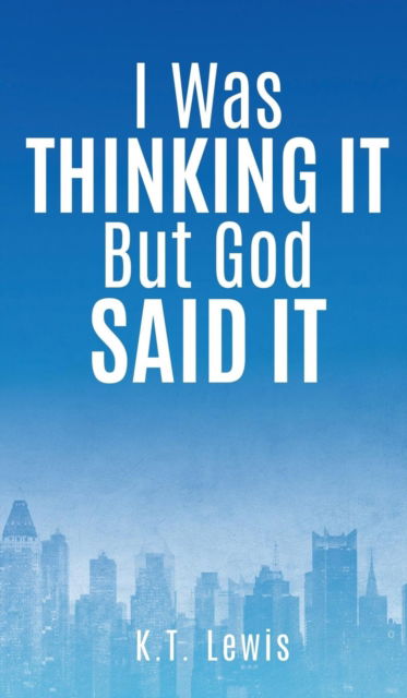Cover for K T Lewis · I Was Thinking It But God Said It (Hardcover Book) (2016)