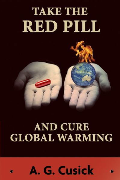 Take the Red Pill ...and Cure Global Warming - Mr a G Cusick - Kirjat - Createspace - 9781499121896 - perjantai 11. huhtikuuta 2014