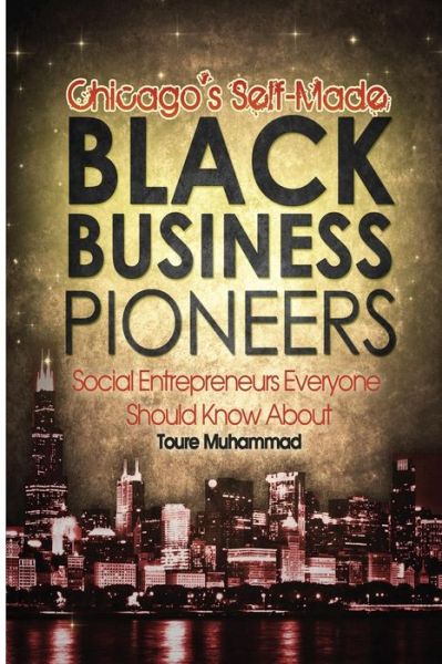 Cover for Toure D Muhammad · Chicago's Self-made Black Business Pioneers: Social Entrepreneurs Everyone Should Know About (Paperback Bog) (2014)