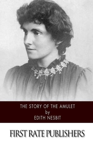 The Story of the Amulet - Edith Nesbit - Books - Createspace - 9781503112896 - November 6, 2014