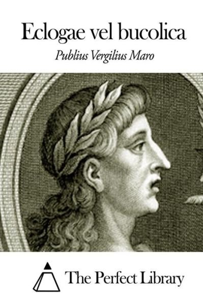 Eclogae Vel Bucolica - Publius Vergilius Maro - Books - Createspace - 9781503141896 - November 7, 2014