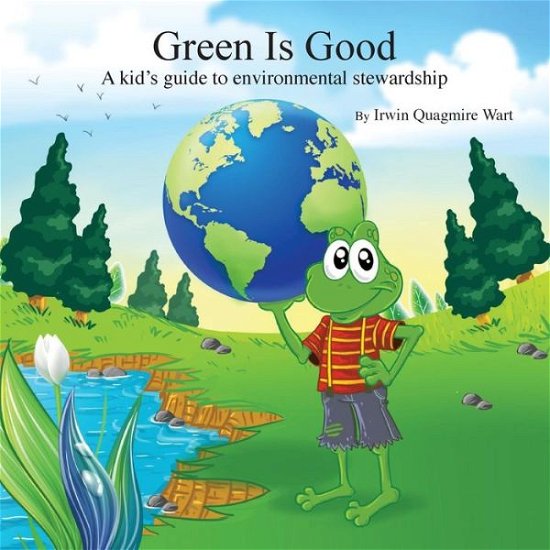 Cover for Irwin Quagmire Wart · Green is Good: a Kid's Guide to Environmental Stewardship (Paperback Book) (2015)