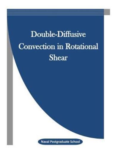 Double-Diffusive Convection in Rotational Shear - Naval Postgraduate School - Libros - Createspace Independent Publishing Platf - 9781523264896 - 6 de enero de 2016