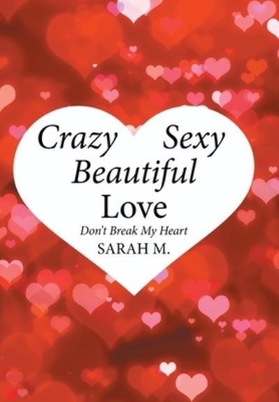 Cover for Sarah M · Crazy, Sexy, Beautiful Love (Hardcover Book) (2018)
