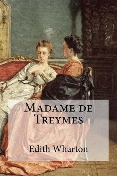 Madame de Treymes - Edith Wharton - Bücher - Createspace Independent Publishing Platf - 9781534985896 - 29. Juni 2016