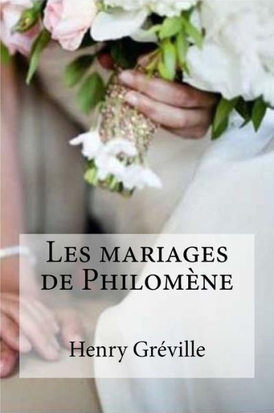 Les mariages de Philomene - Henry Greville - Książki - Createspace Independent Publishing Platf - 9781535553896 - 27 lipca 2016