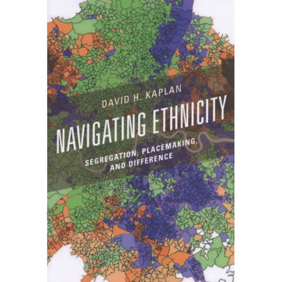 Cover for Kaplan, David H., Kent State University · Navigating Ethnicity: Segregation, Placemaking, and Difference - Human Geography in the Twenty-First Century: Issues and Applications (Paperback Book) (2017)