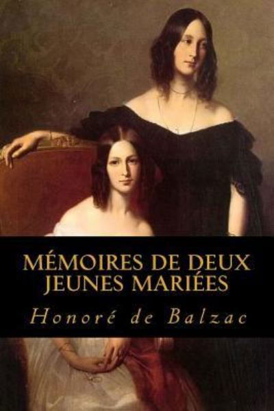 Memoires de Deux Jeunes Mariees - Honore de Balzac - Books - Createspace Independent Publishing Platf - 9781539104896 - September 26, 2016
