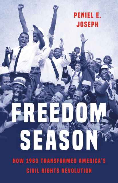 Cover for Peniel Joseph · Freedom Season: How 1963 Transformed America’s Civil Rights Revolution (Hardcover Book) (2025)