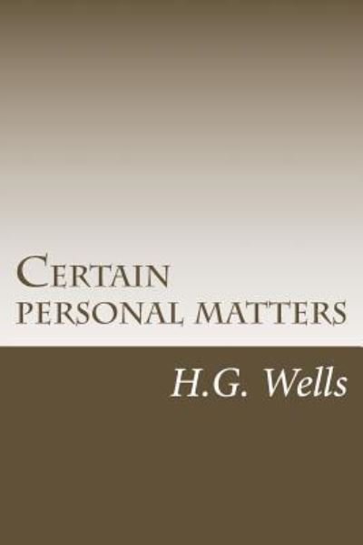Certain personal matters - H G Wells - Kirjat - Createspace Independent Publishing Platf - 9781542735896 - tiistai 24. tammikuuta 2017