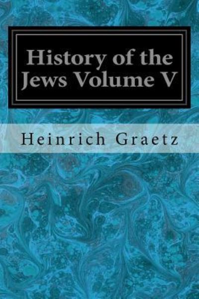 Cover for Heinrich Graetz · History of the Jews Volume V (Paperback Book) (2017)